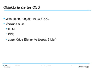 Objektorientiertes CSS
• Was ist ein "Objekt" in OOCSS?
• Verbund aus:
• HTML
• CSS
• zugehörige Elemente (bspw. Bilder)
09.09.2015 Herbstcampus 2015 18
 