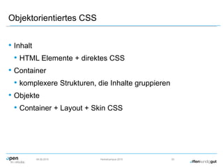 Objektorientiertes CSS
• Inhalt
• HTML Elemente + direktes CSS
• Container
• komplexere Strukturen, die Inhalte gruppieren
• Objekte
• Container + Layout + Skin CSS
09.09.2015 Herbstcampus 2015 20
 