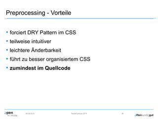 Preprocessing - Vorteile
• forciert DRY Pattern im CSS
• teilweise intuitiver
• leichtere Änderbarkeit
• führt zu besser organisiertem CSS
• zumindest im Quellcode
09.09.2015 Herbstcampus 2015 36
 