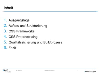 Inhalt
1. Ausgangslage
2. Aufbau und Strukturierung
3. CSS Frameworks
4. CSS Preprocessing
5. Qualitätssicherung und Buildprozess
6. Fazit
09.09.2015 Herbstcampus 2015 7
 