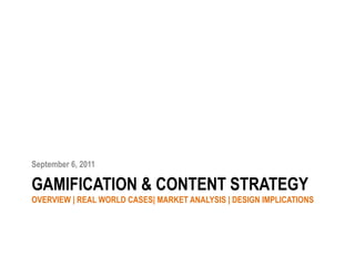 Gamification & Content StrategyOverview | Real world Cases| Market Analysis | Design Implications<br />September 6, 2011<b...