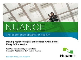 Making Paper-to Digital Efficiencies Available to  Every Office Worker Edward Schmid, Vice President Vast New Markets will Open when MFPs Connect to Applications & Document Services 