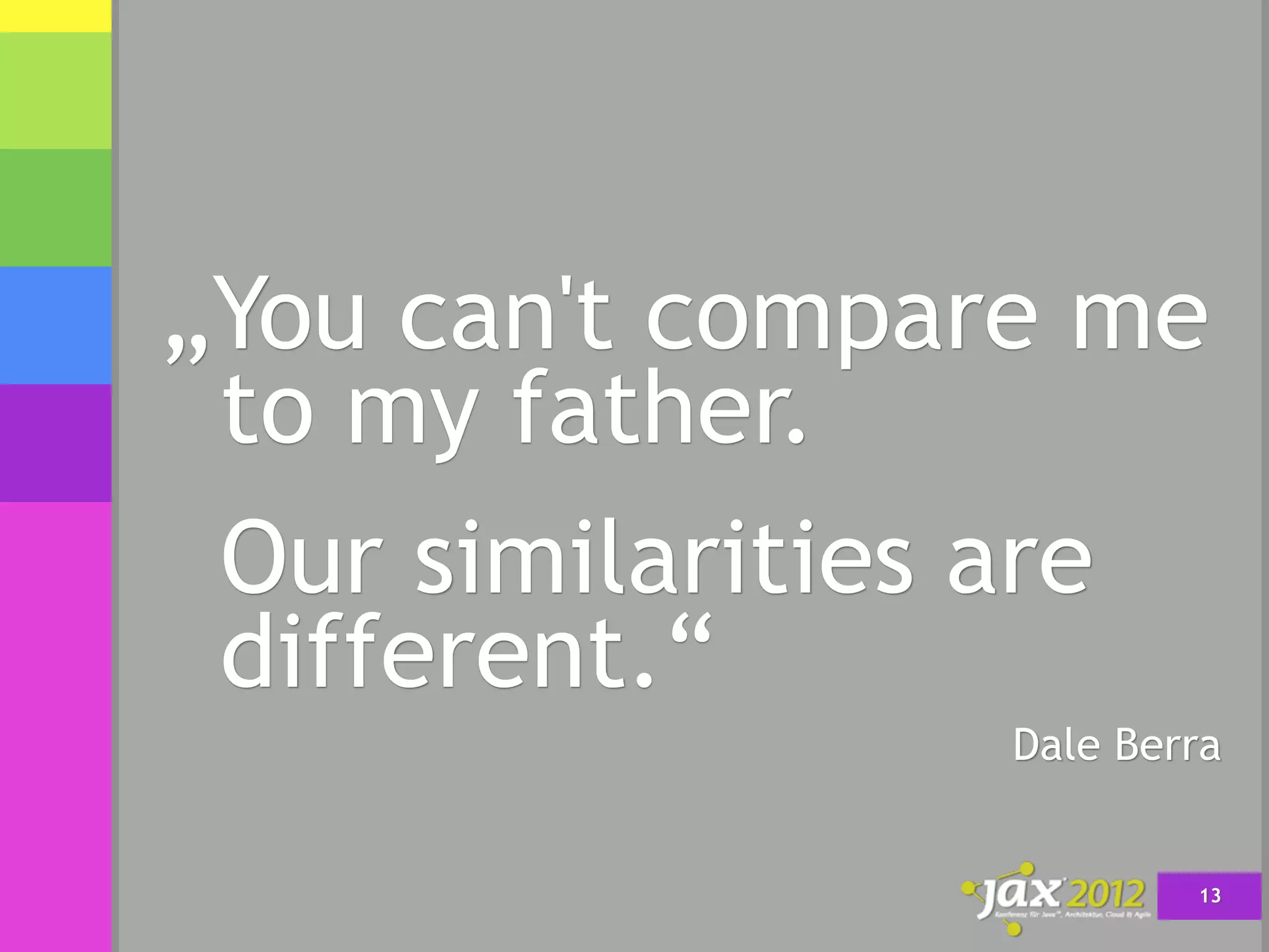 „You can't compare me
 to my father.
 Our similarities are
 different.“
                 Dale Berra


                         13
 