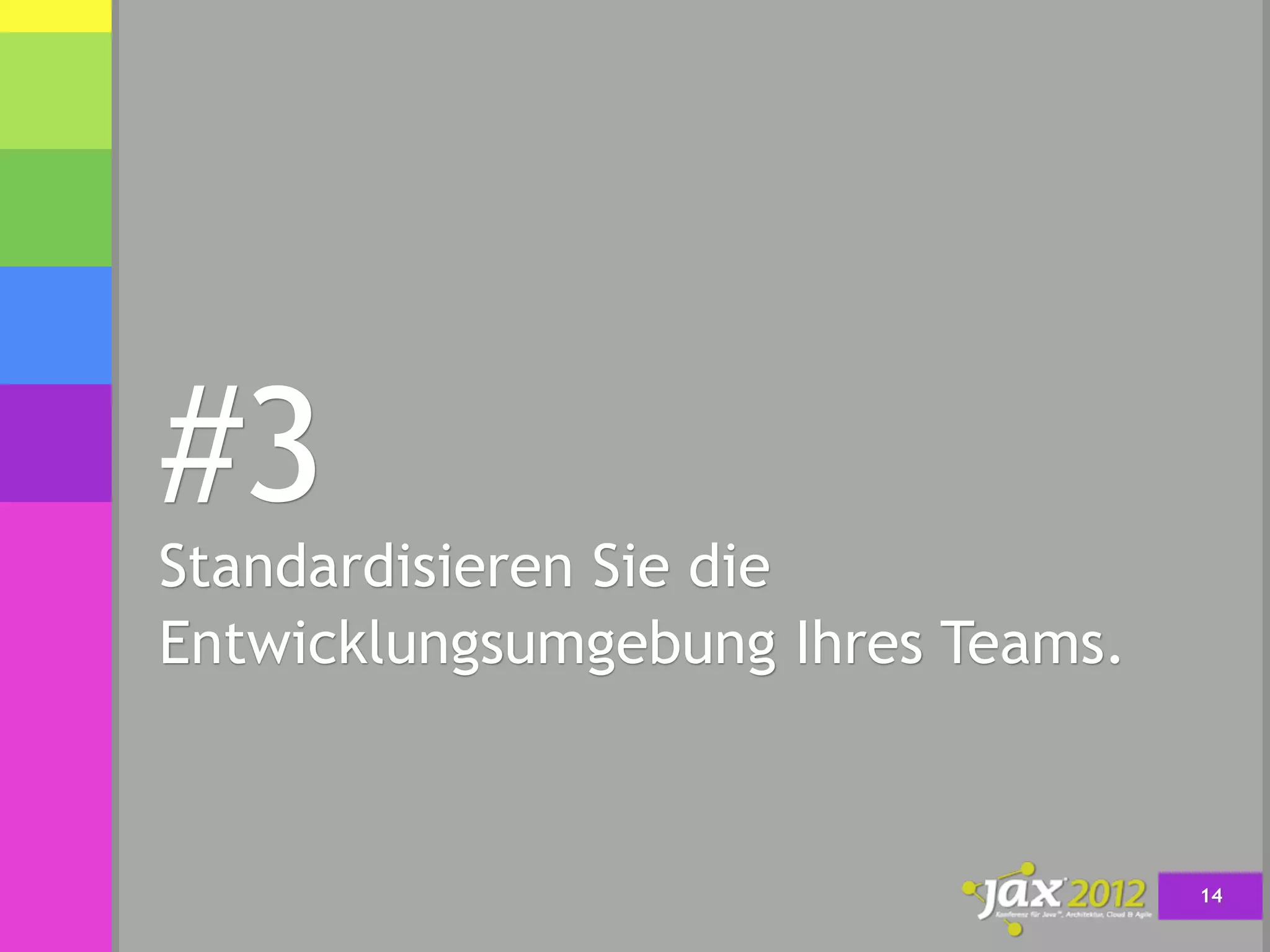 #3
Standardisieren Sie die
Entwicklungsumgebung Ihres Teams.



                                    14
 