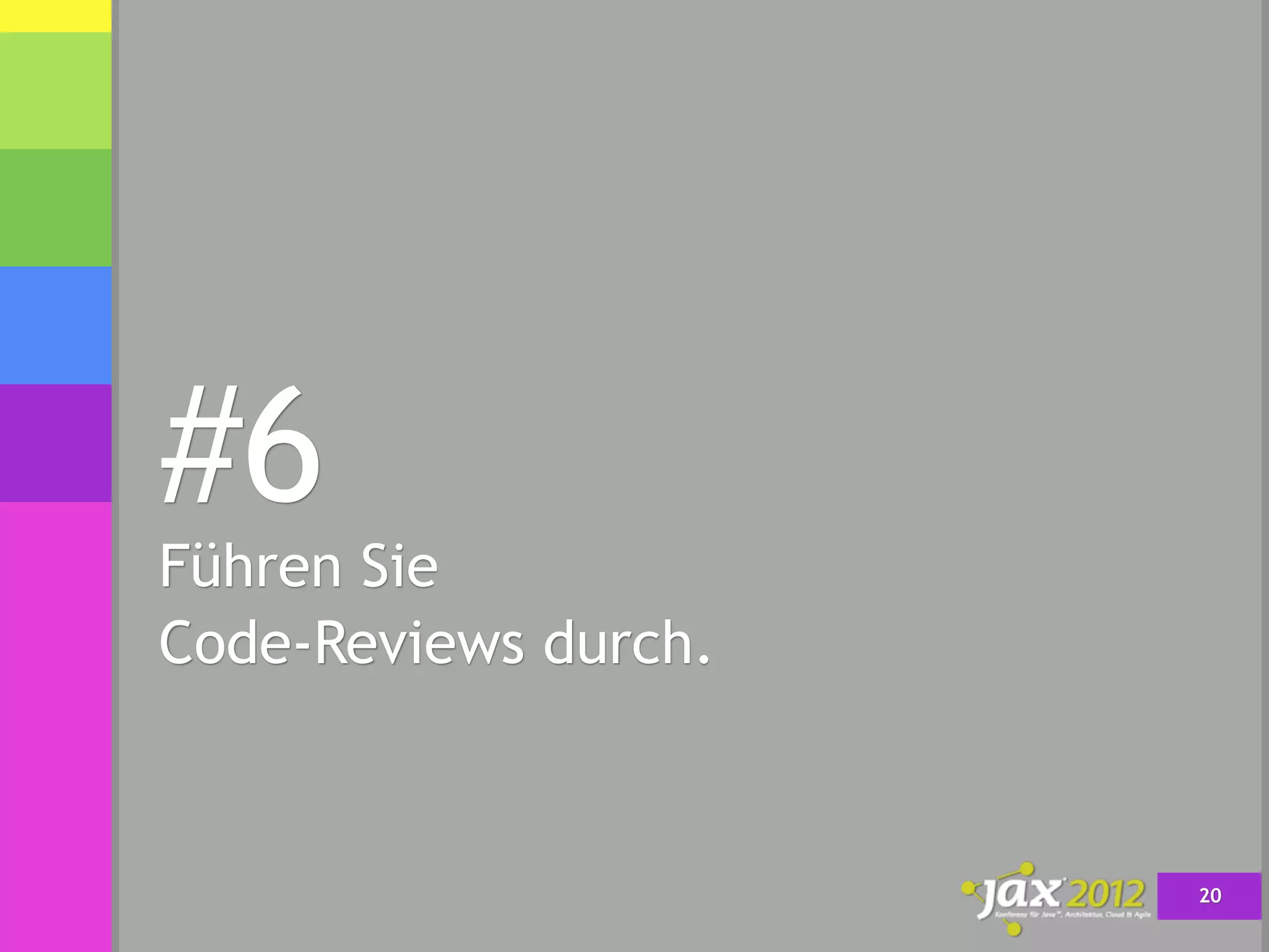 #6
Führen Sie
Code-Reviews durch.



                      20
 
