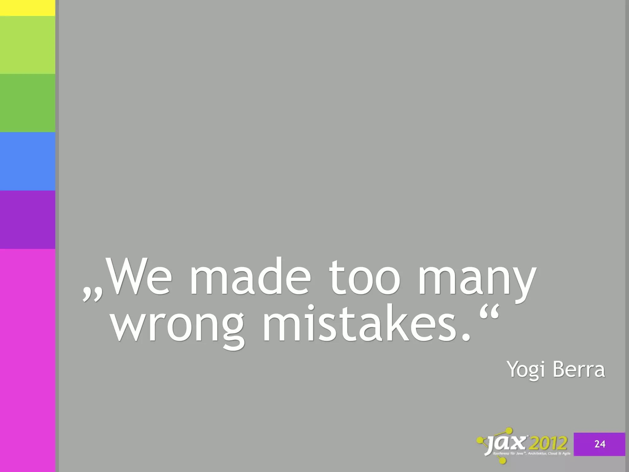 „We made too many
 wrong mistakes.“
               Yogi Berra


                       24
 