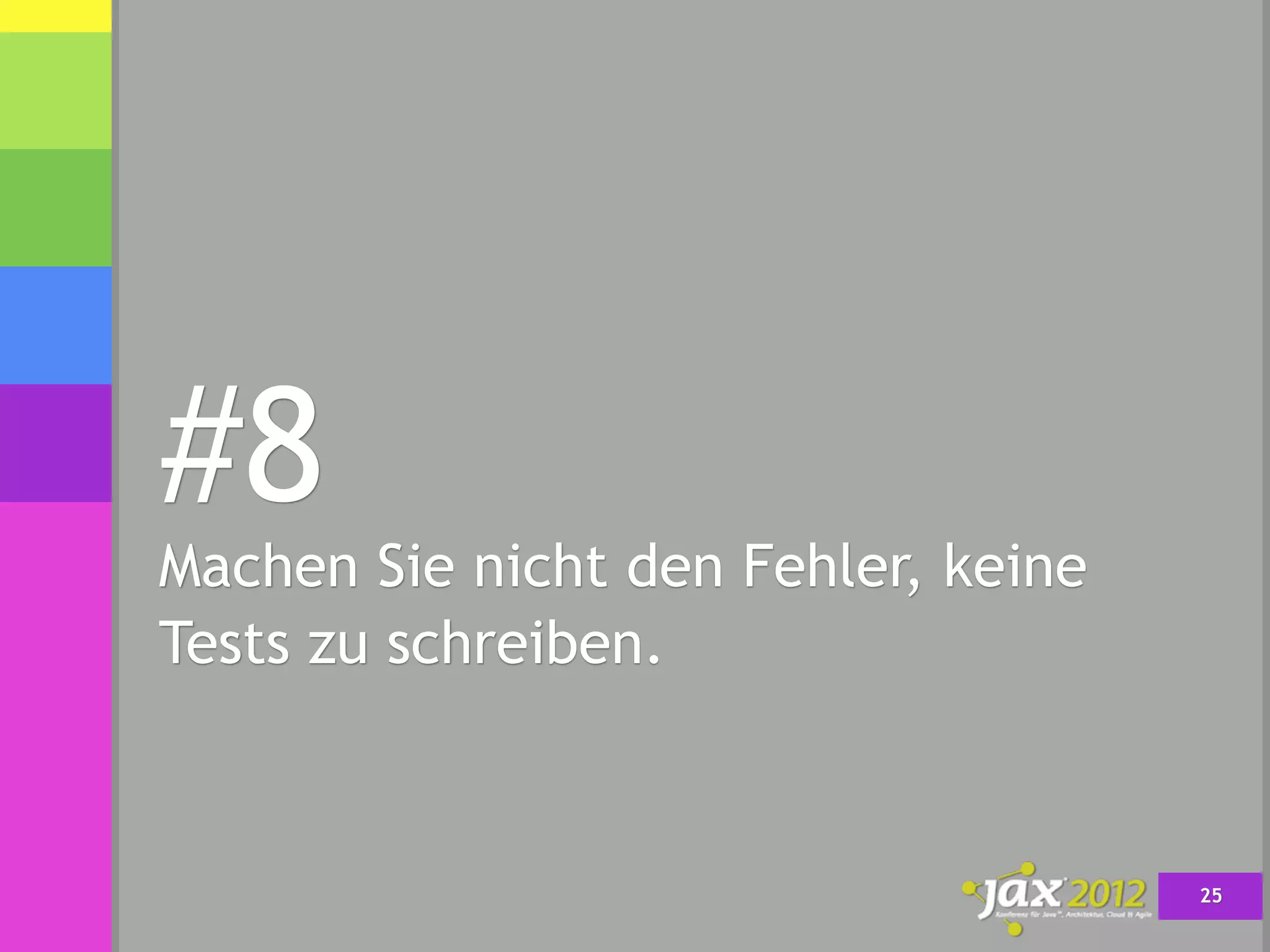#8
Machen Sie nicht den Fehler, keine
Tests zu schreiben.



                                     25
 