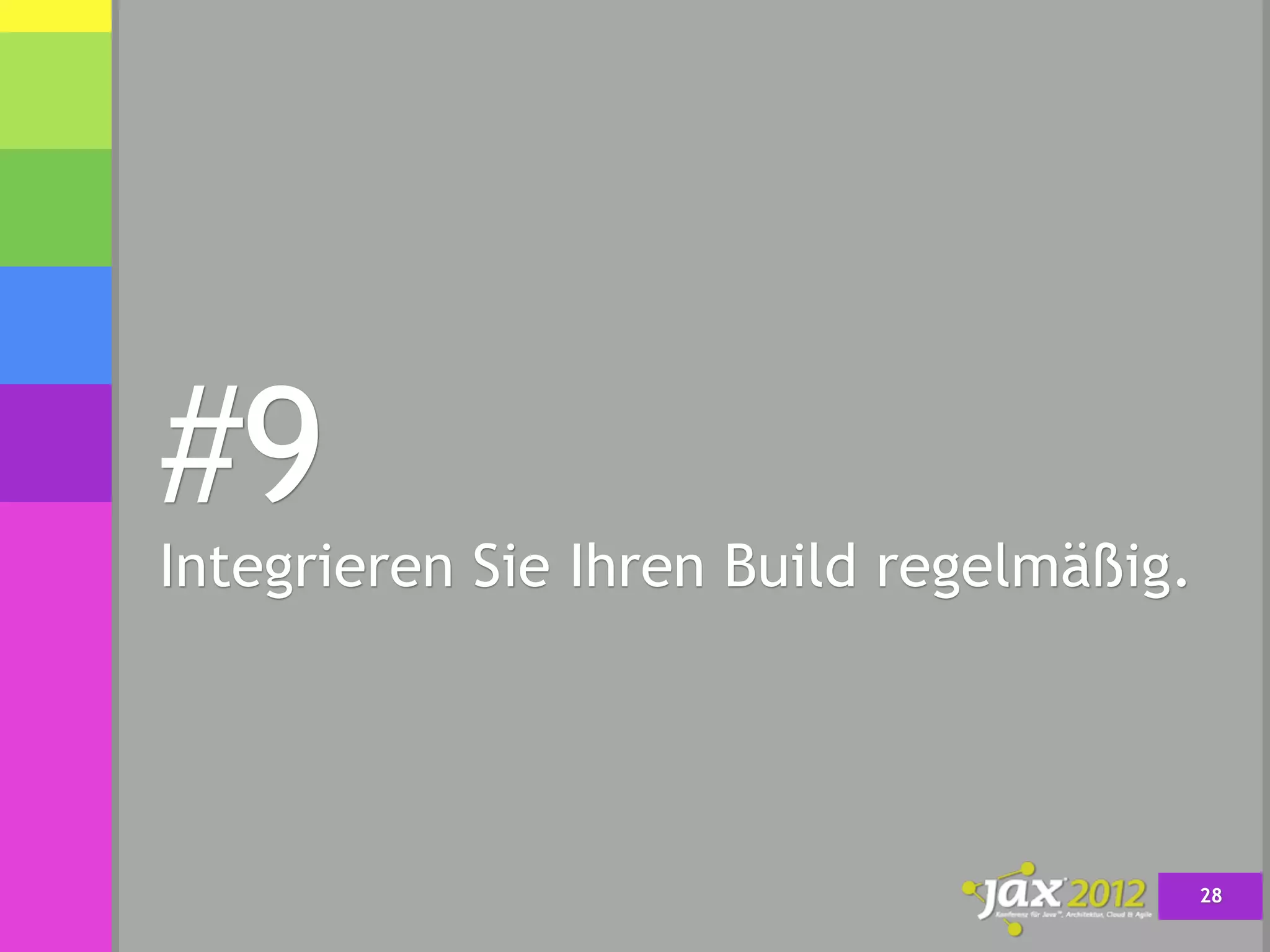 #9
Integrieren Sie Ihren Build regelmäßig.




                                          28
 