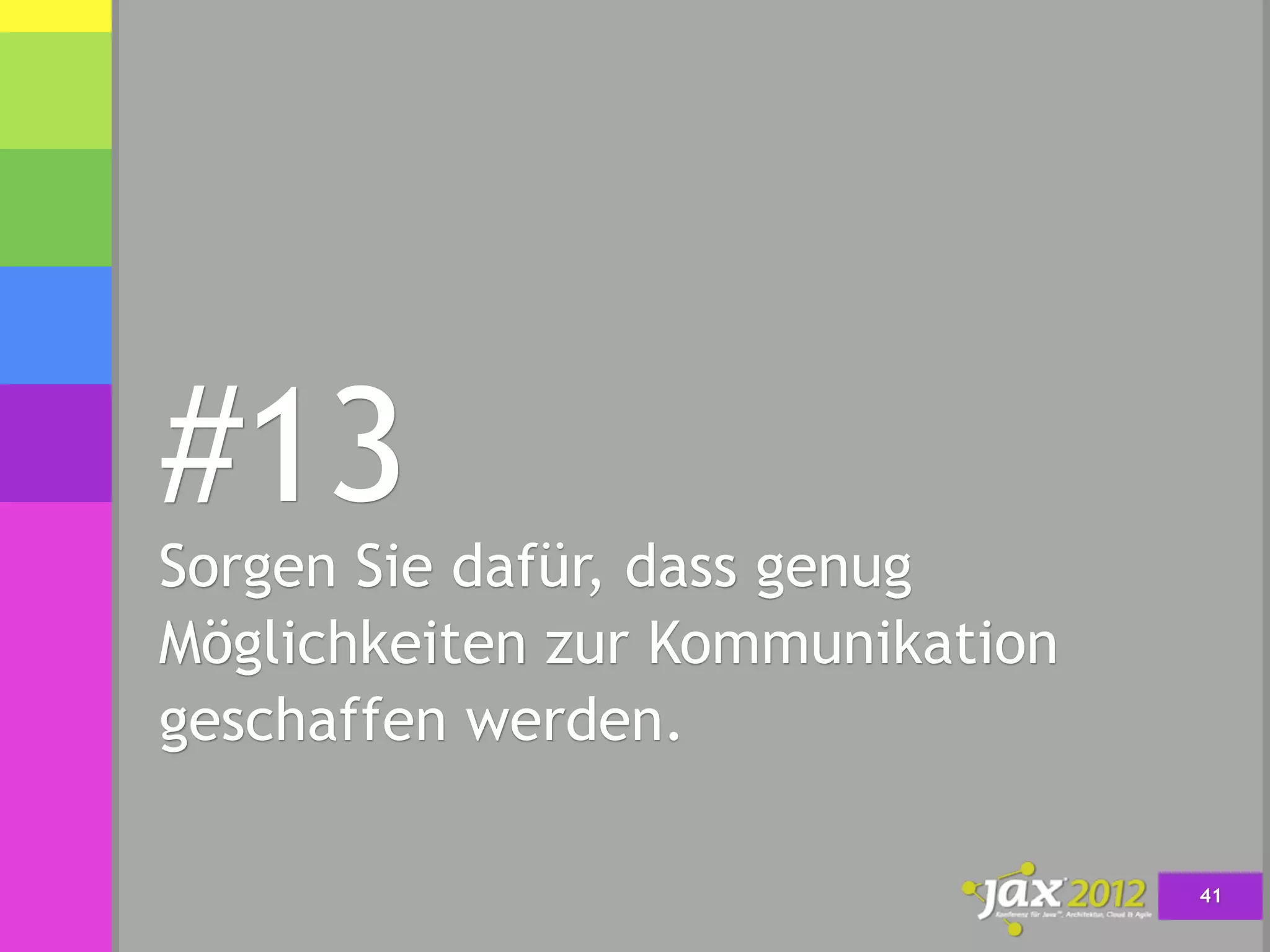 #13
Sorgen Sie dafür, dass genug
Möglichkeiten zur Kommunikation
geschaffen werden.

                                  41
 