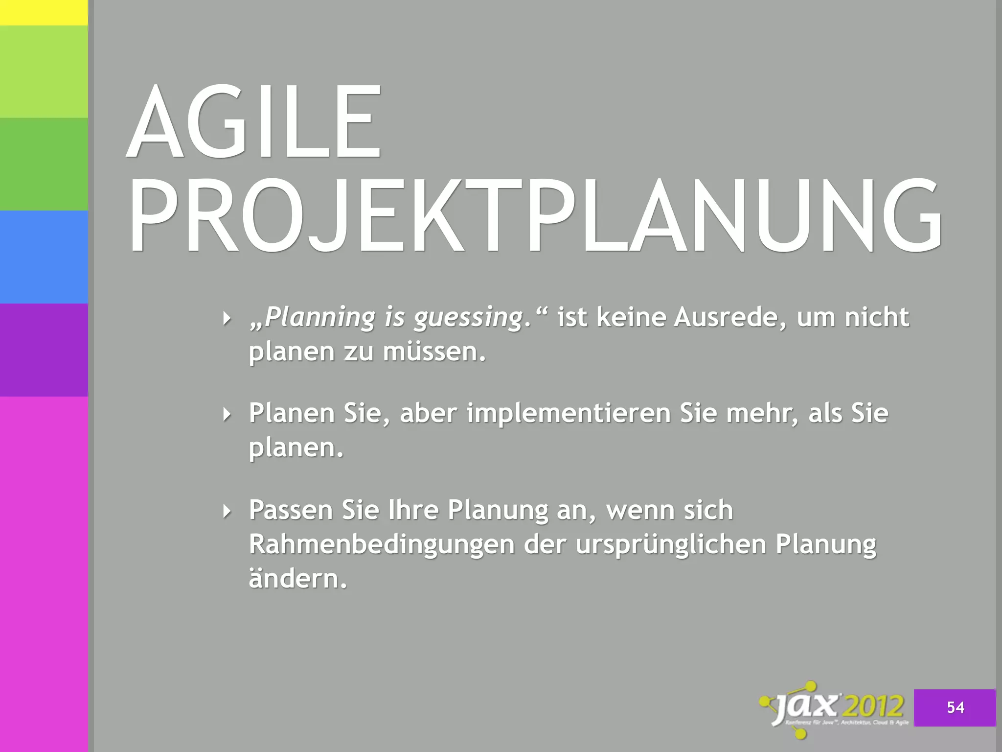 AGILE
PROJEKTPLANUNG
 ‣ „Planning is guessing.“ ist keine Ausrede, um nicht
   planen zu müssen.

 ‣ Planen Sie, aber implementieren Sie mehr, als Sie
   planen.

 ‣ Passen Sie Ihre Planung an, wenn sich
   Rahmenbedingungen der ursprünglichen Planung
   ändern.



                                                         54
 