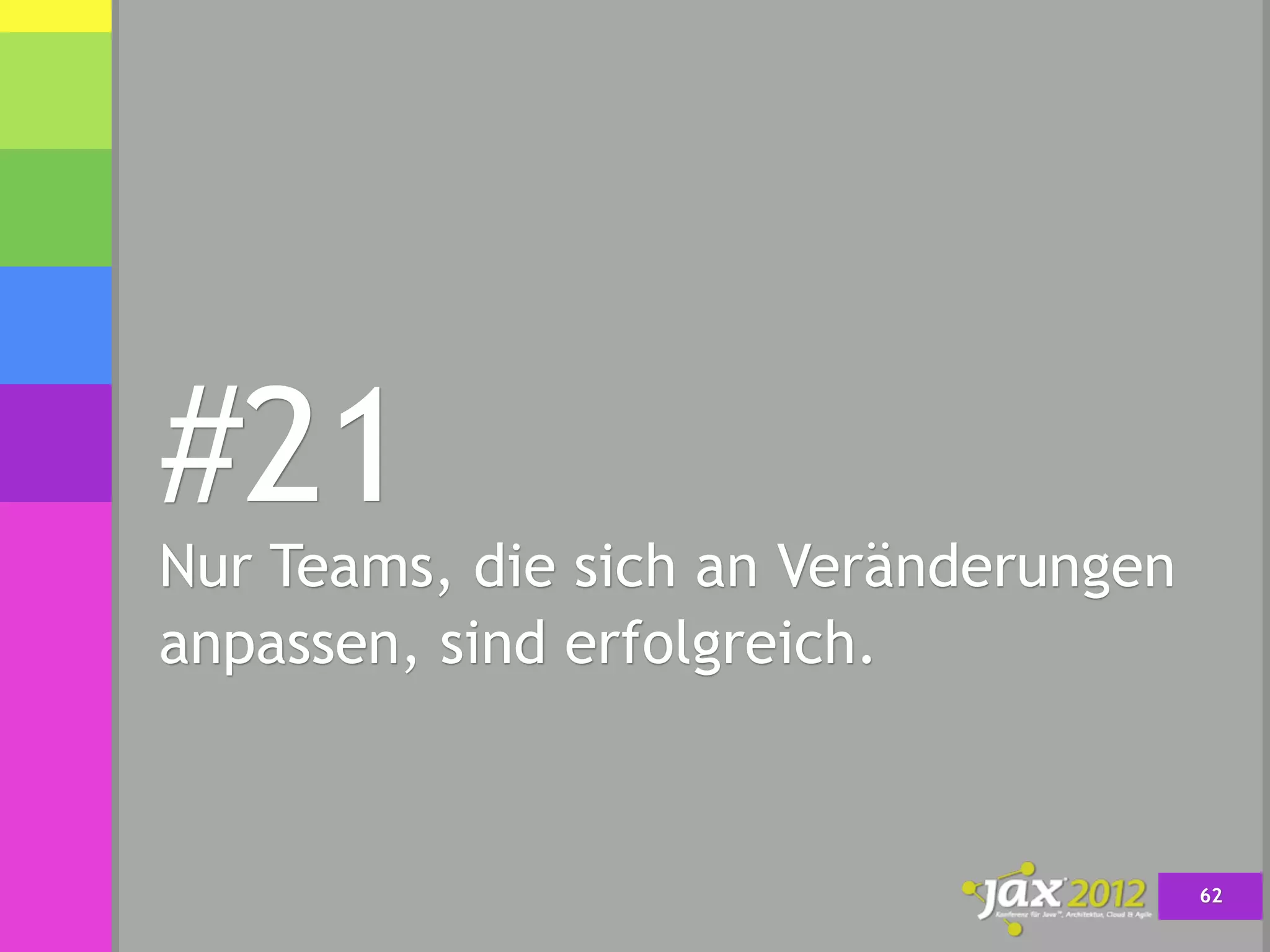 #21
Nur Teams, die sich an Veränderungen
anpassen, sind erfolgreich.



                                       62
 