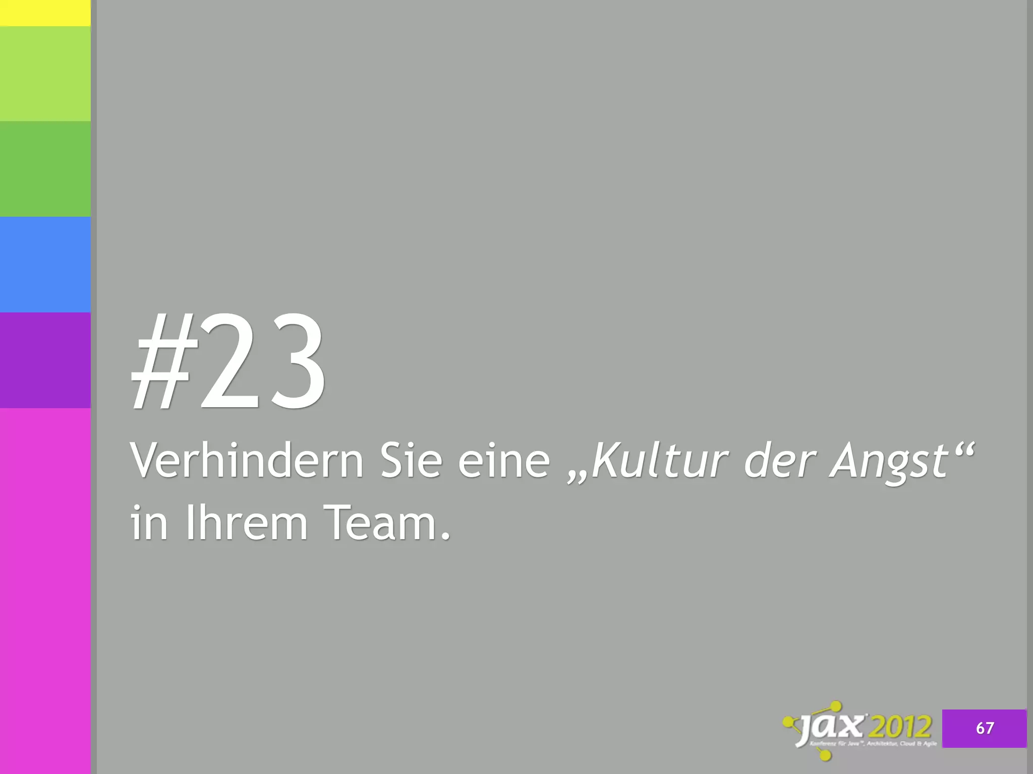 #23
Verhindern Sie eine „Kultur der Angst“
in Ihrem Team.



                                         67
 