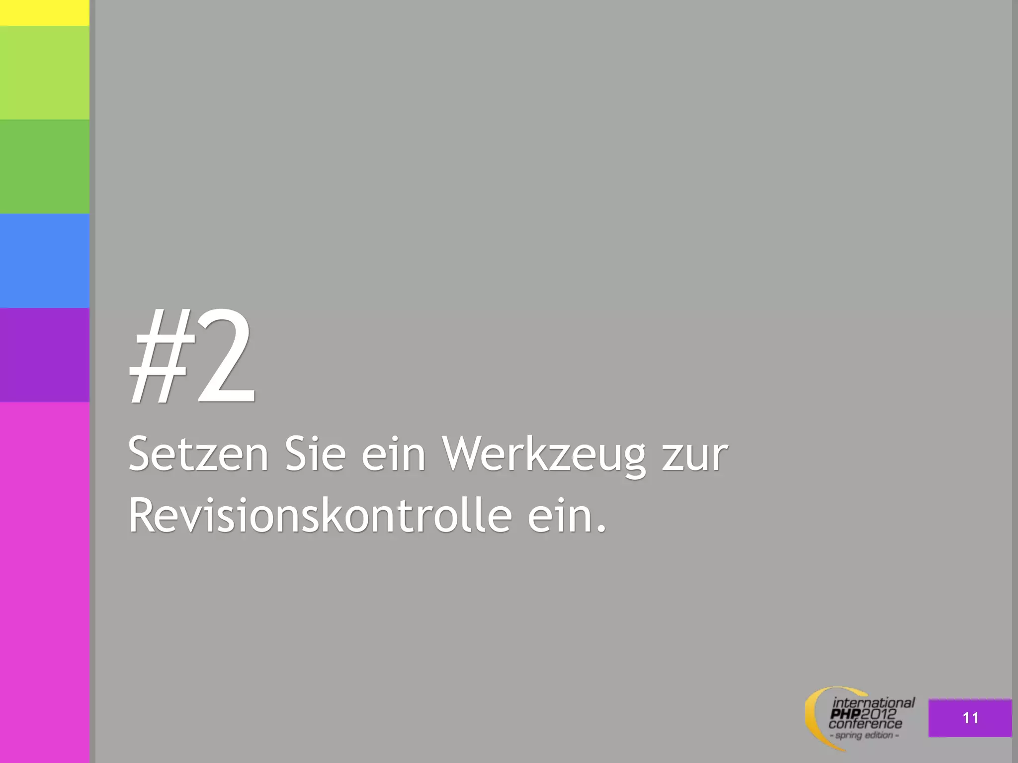 #2
Setzen Sie ein Werkzeug zur
Revisionskontrolle ein.



                              11
 