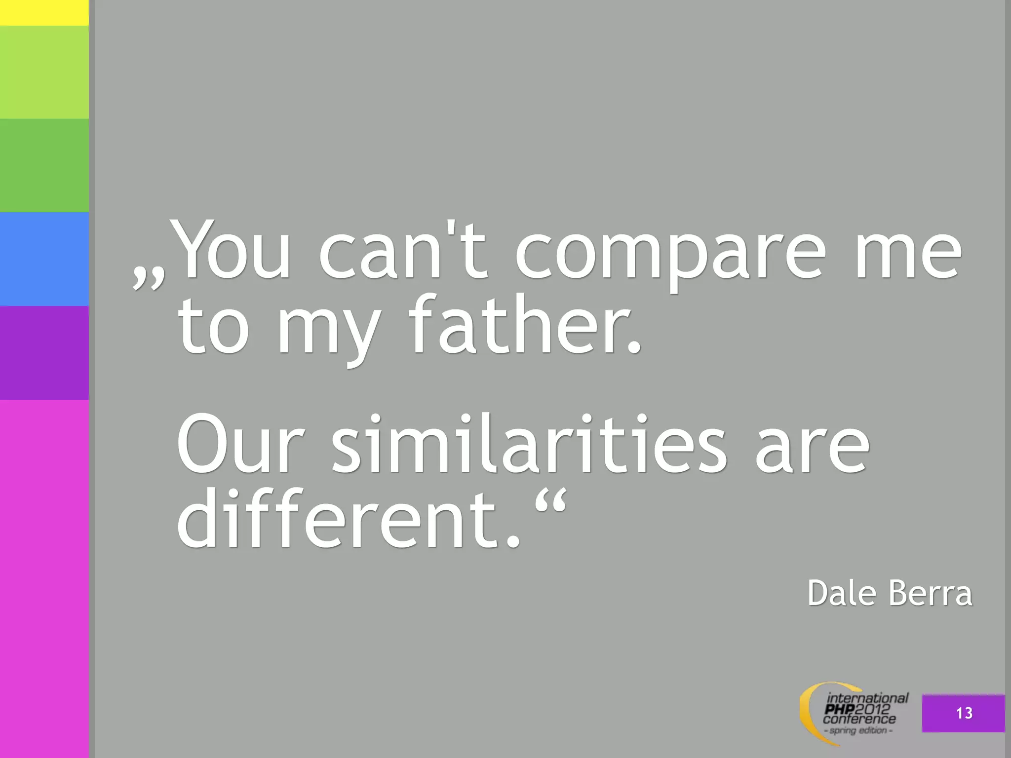 „You can't compare me
 to my father.
 Our similarities are
 different.“
                 Dale Berra


                         13
 