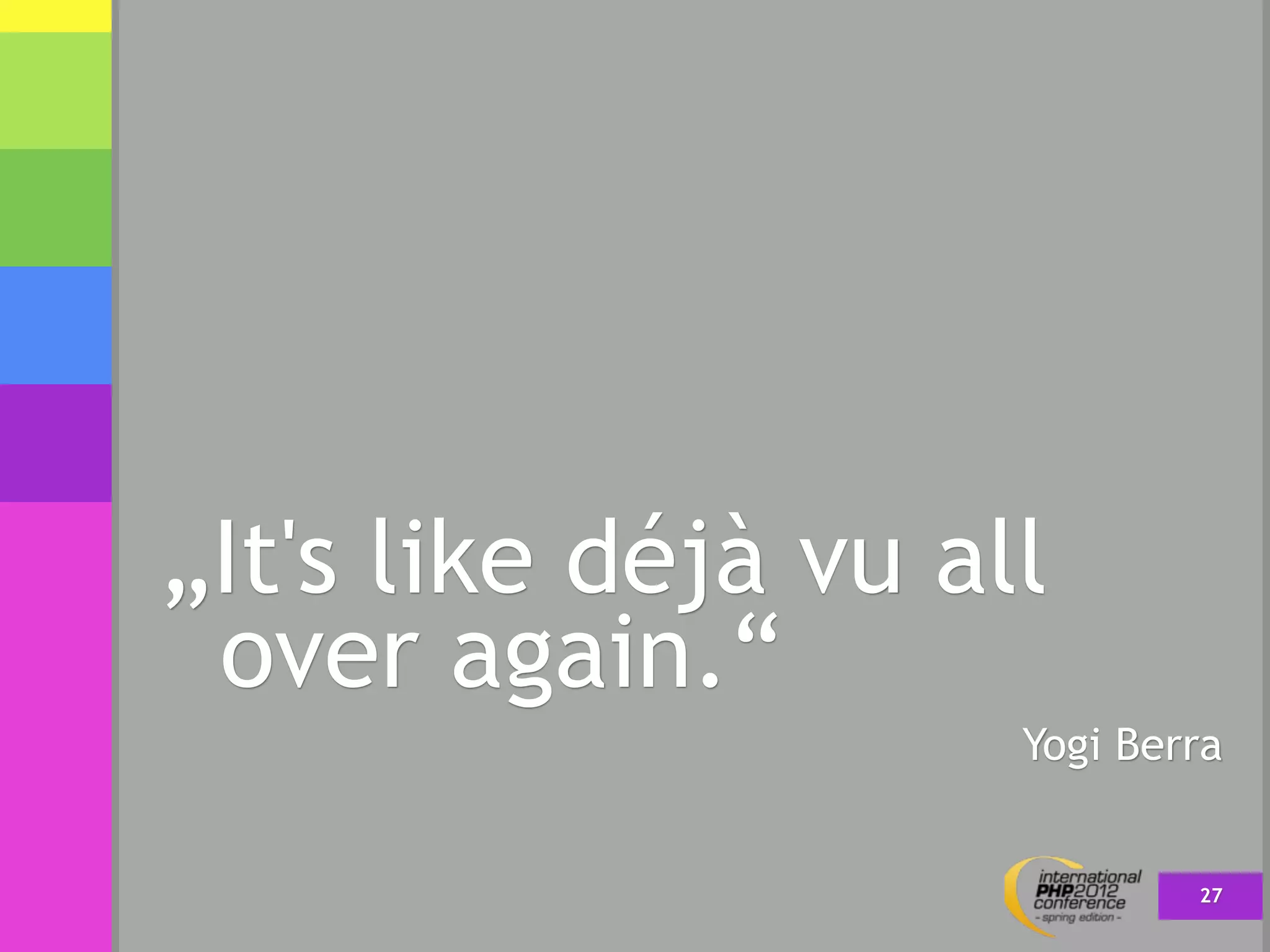 „It's like déjà vu all
 over again.“
                     Yogi Berra


                             27
 