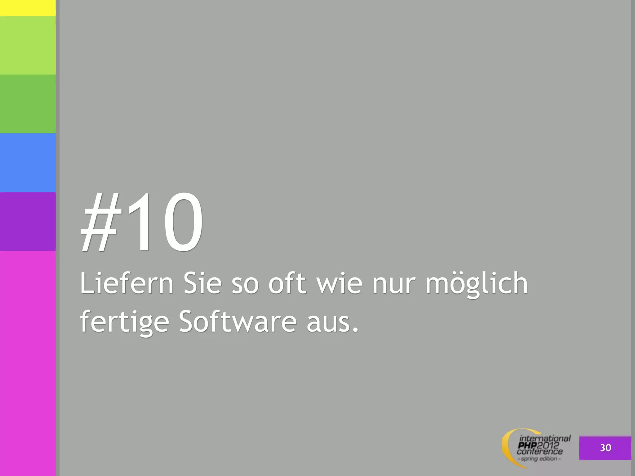 #10
Liefern Sie so oft wie nur möglich
fertige Software aus.



                                     30
 
