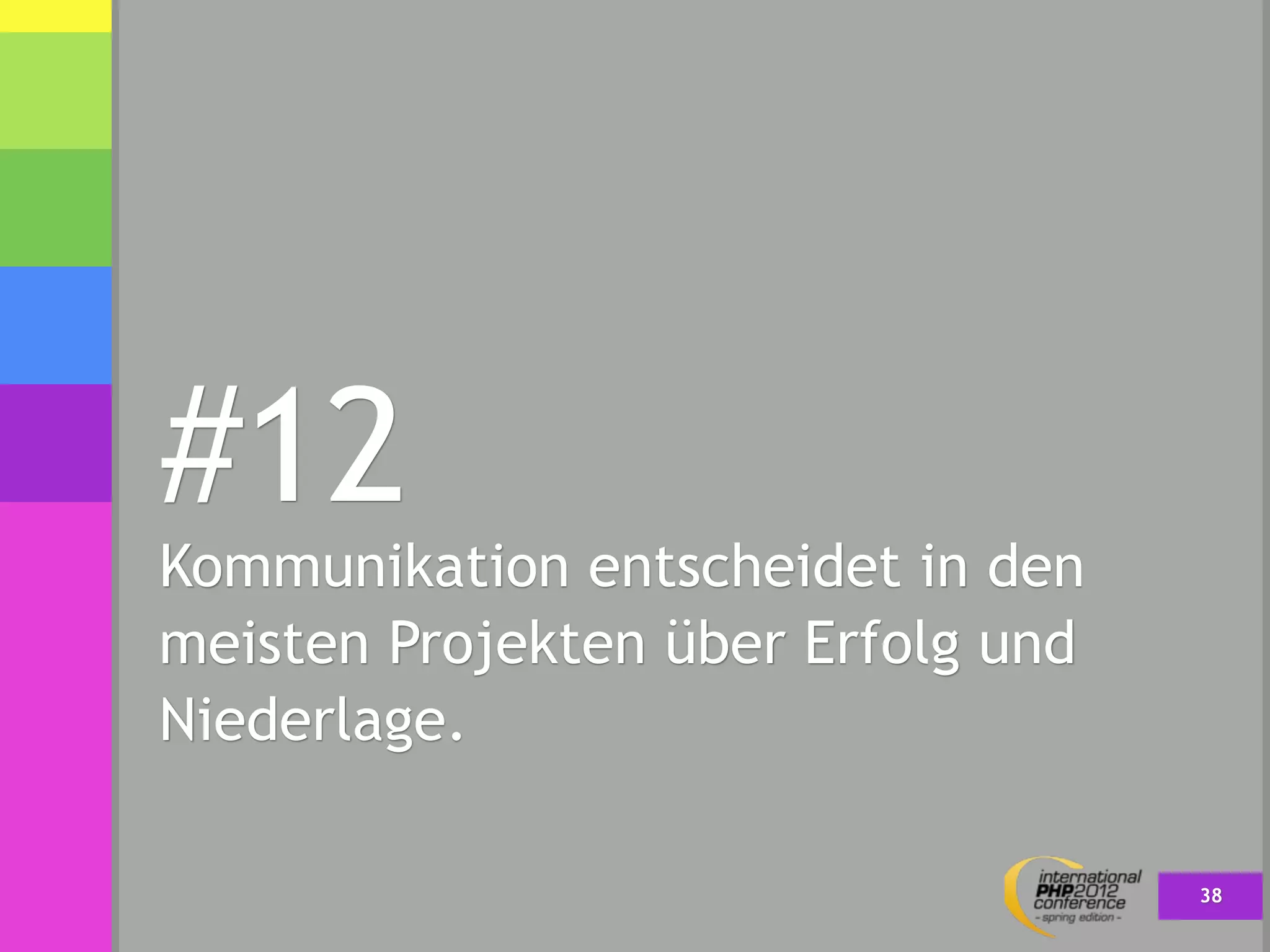 #12
Kommunikation entscheidet in den
meisten Projekten über Erfolg und
Niederlage.

                                    38
 
