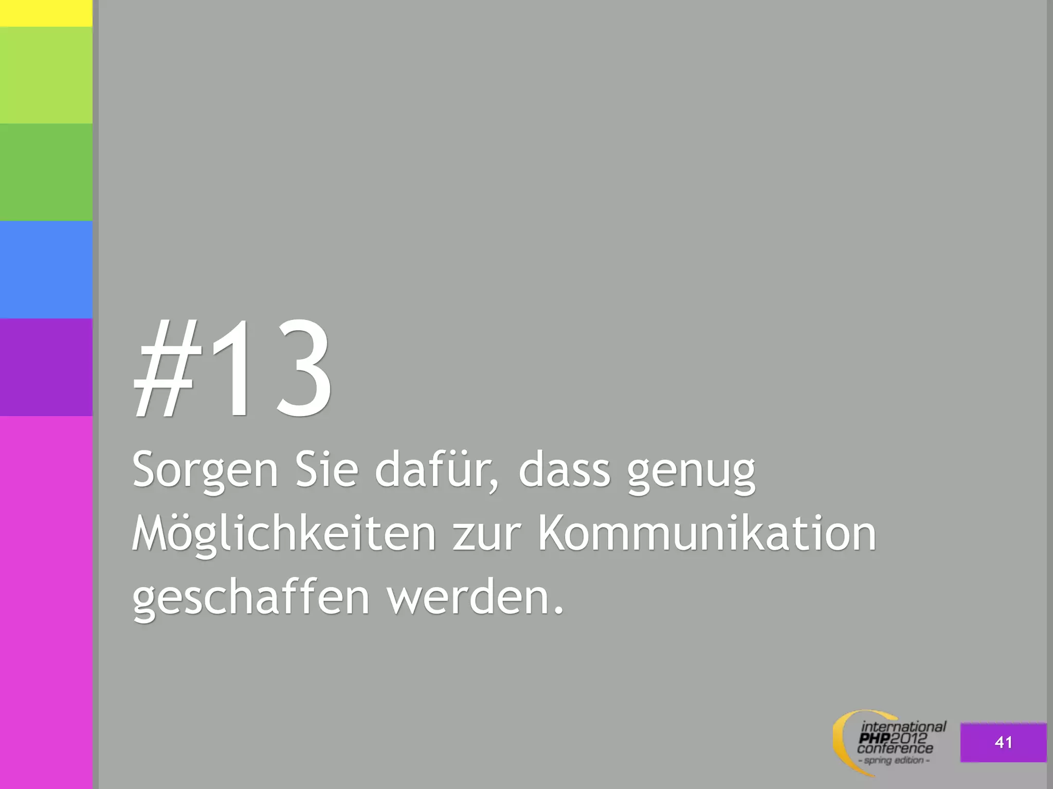 #13
Sorgen Sie dafür, dass genug
Möglichkeiten zur Kommunikation
geschaffen werden.

                                  41
 