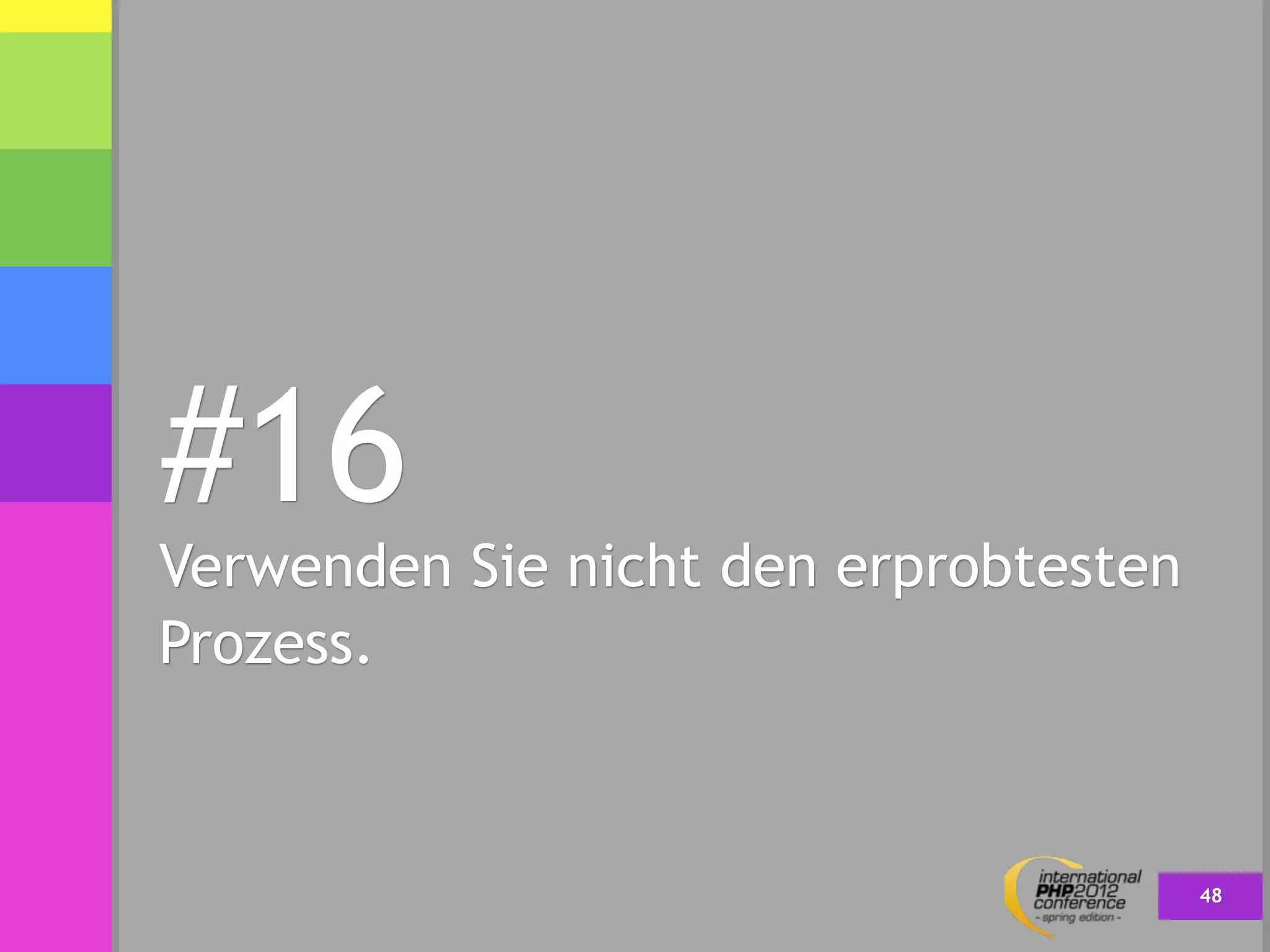 #16
Verwenden Sie nicht den erprobtesten
Prozess.



                                       48
 