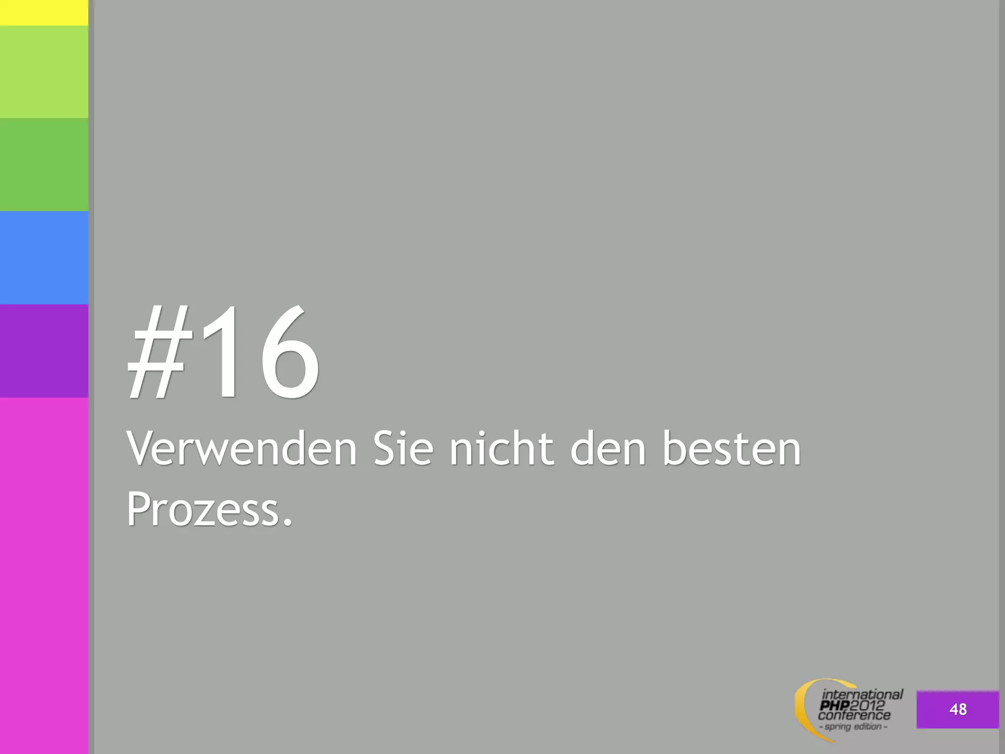 #16
Verwenden Sie nicht den besten
Prozess.



                                 48
 