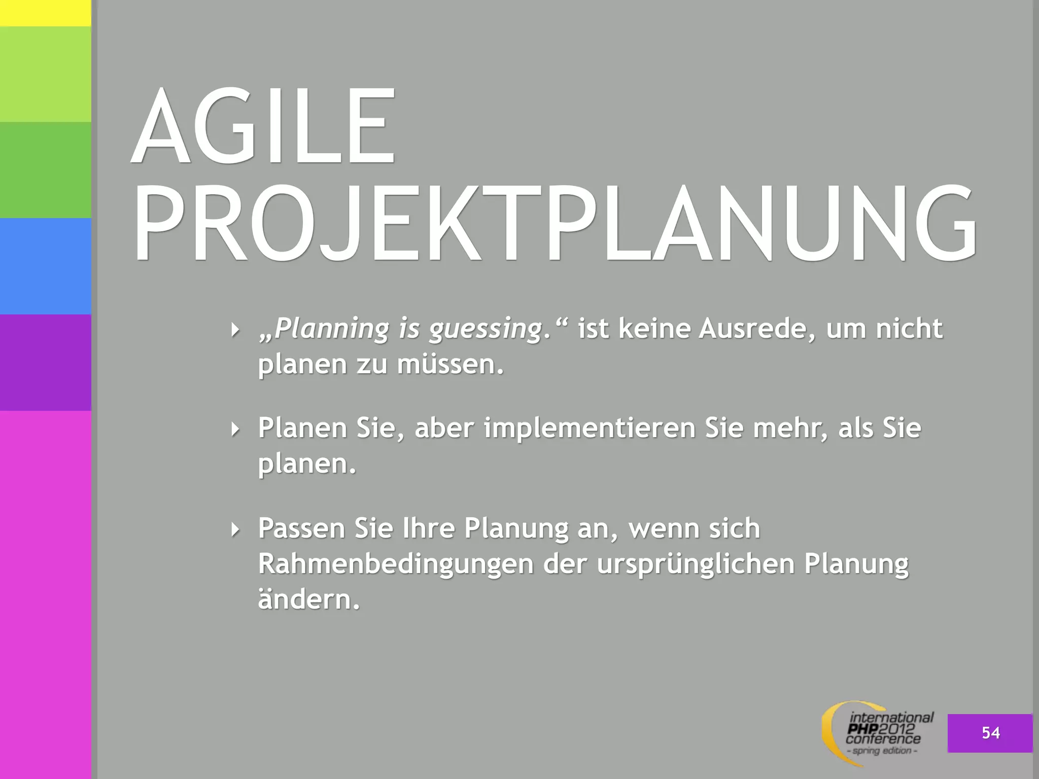 AGILE
PROJEKTPLANUNG
 ‣ „Planning is guessing.“ ist keine Ausrede, um nicht
   planen zu müssen.

 ‣ Planen Sie, aber implementieren Sie mehr, als Sie
   planen.

 ‣ Passen Sie Ihre Planung an, wenn sich
   Rahmenbedingungen der ursprünglichen Planung
   ändern.



                                                         54
 