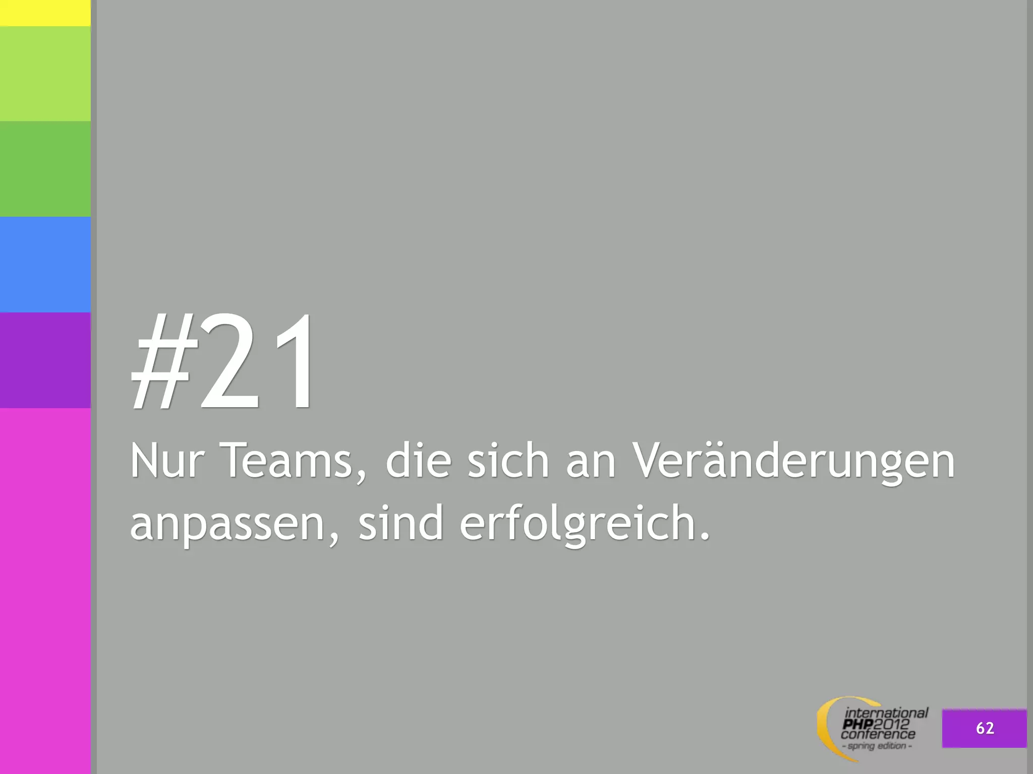 #21
Nur Teams, die sich an Veränderungen
anpassen, sind erfolgreich.



                                       62
 