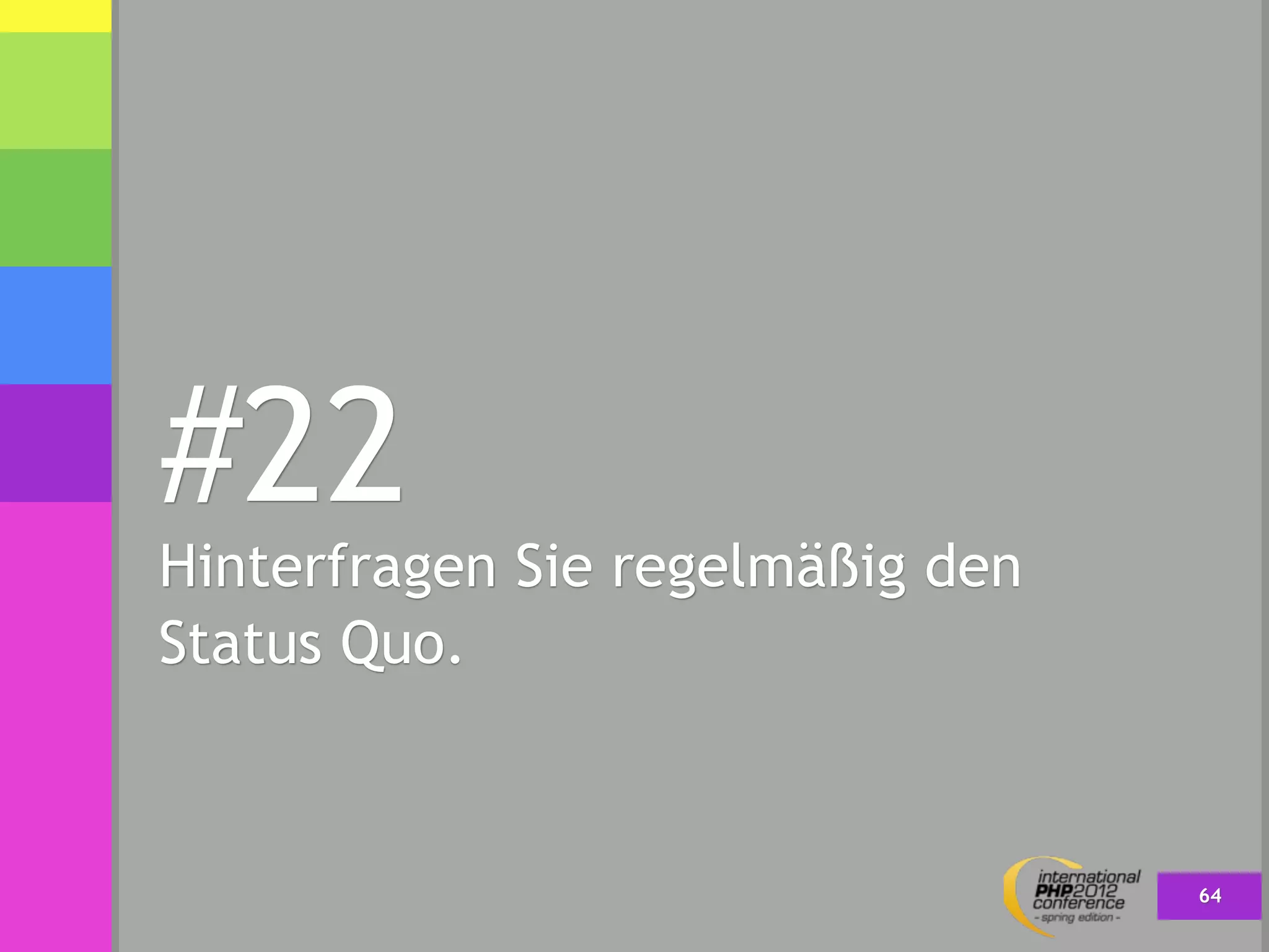 #22
Hinterfragen Sie regelmäßig den
Status Quo.



                                  64
 