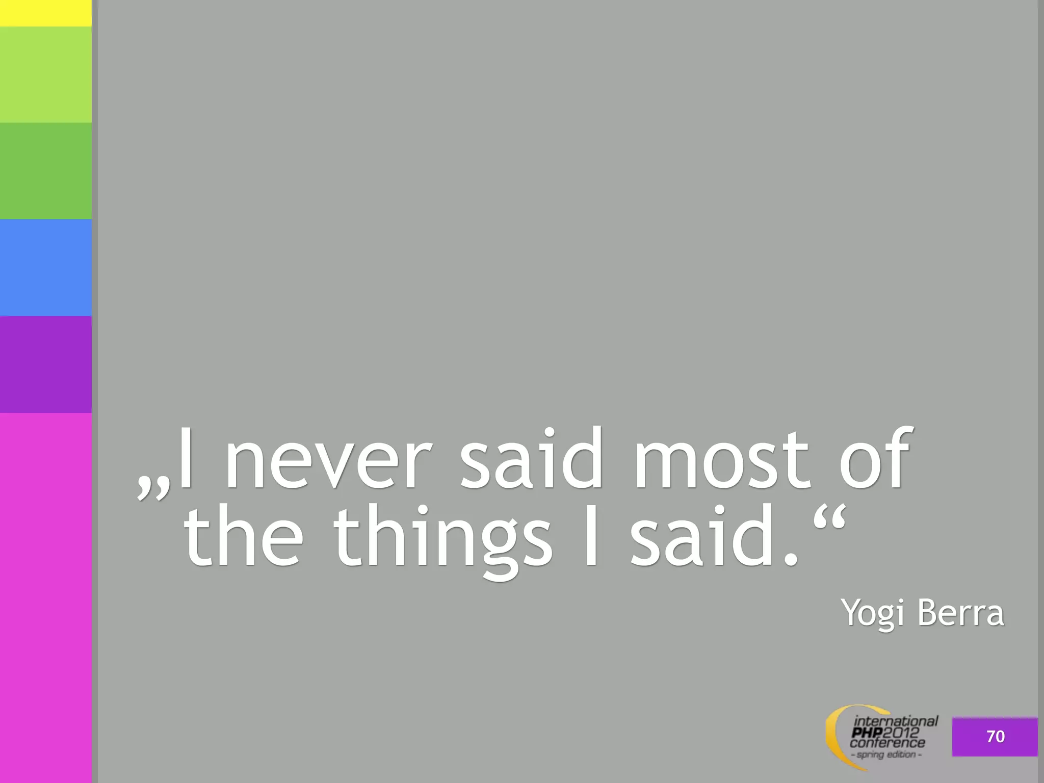 „I never said most of
 the things I said.“
                   Yogi Berra


                           70
 