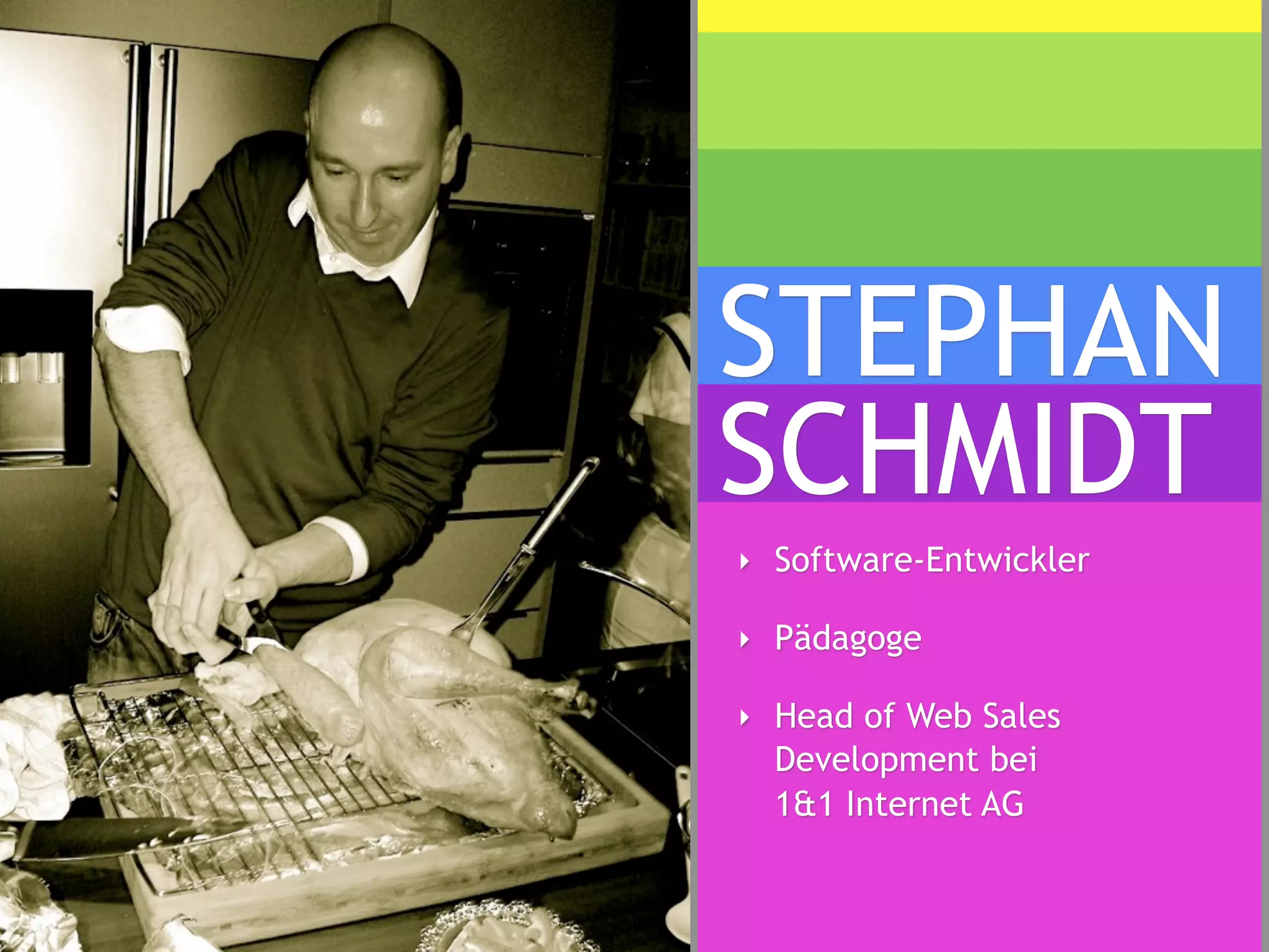 STEPHAN
SCHMIDT
‣ Software-Entwickler

‣ Pädagoge

‣ Head of Web Sales
  Development bei
  1&1 Internet AG
 