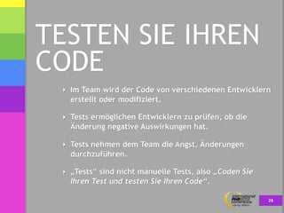 TESTEN SIE IHREN
CODE
 ‣ Im Team wird der Code von verschiedenen Entwicklern
   erstellt oder modifiziert.

 ‣ Tests ermög...