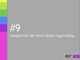 #9
Integrieren Sie Ihren Build regelmäßig.




                                          28
 