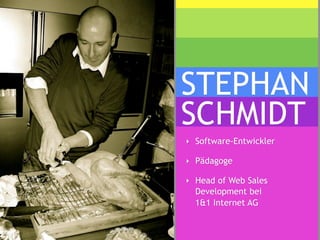STEPHAN
SCHMIDT
‣ Software-Entwickler

‣ Pädagoge

‣ Head of Web Sales
  Development bei
  1&1 Internet AG
 