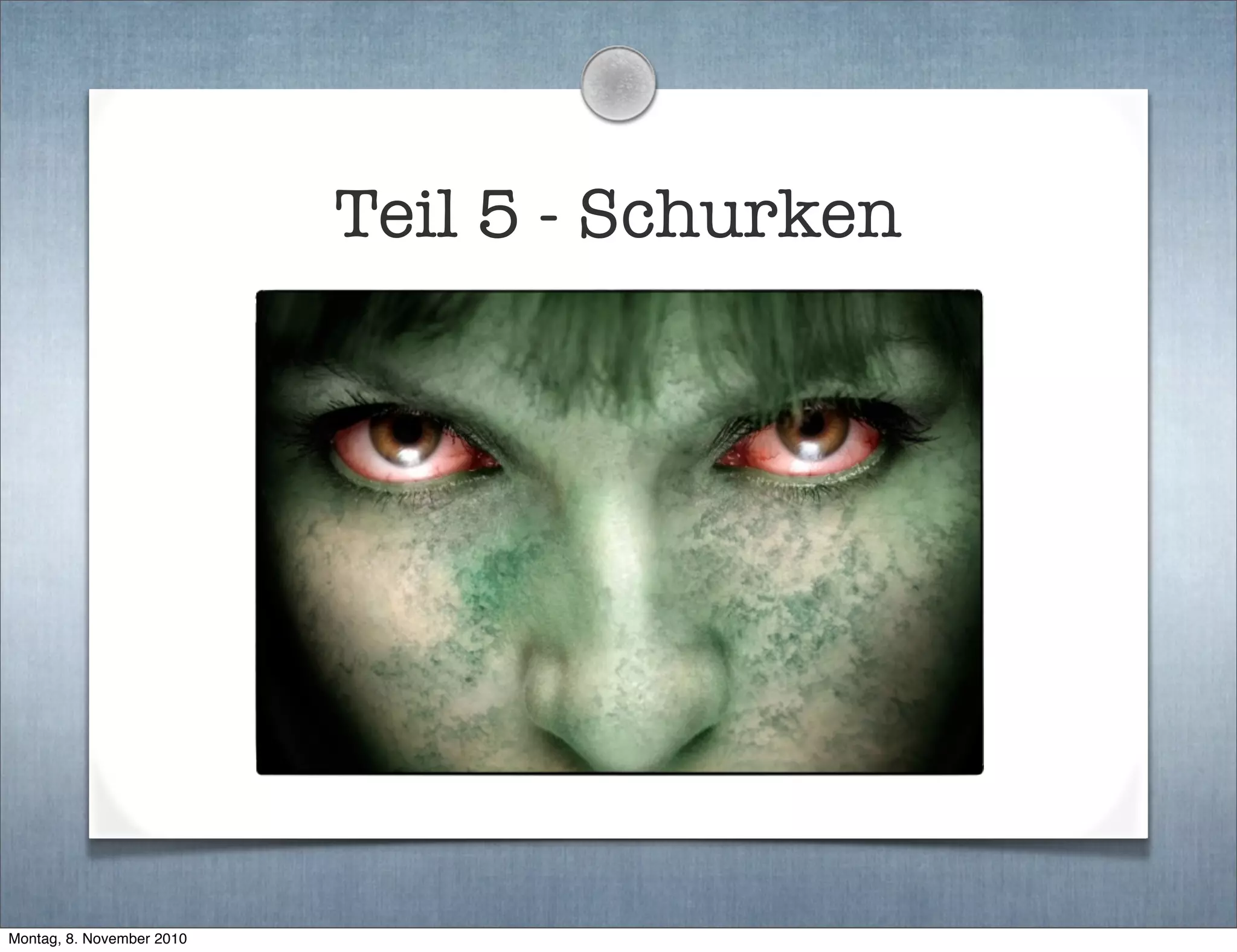 Teil 5 - Schurken
Montag, 8. November 2010
 