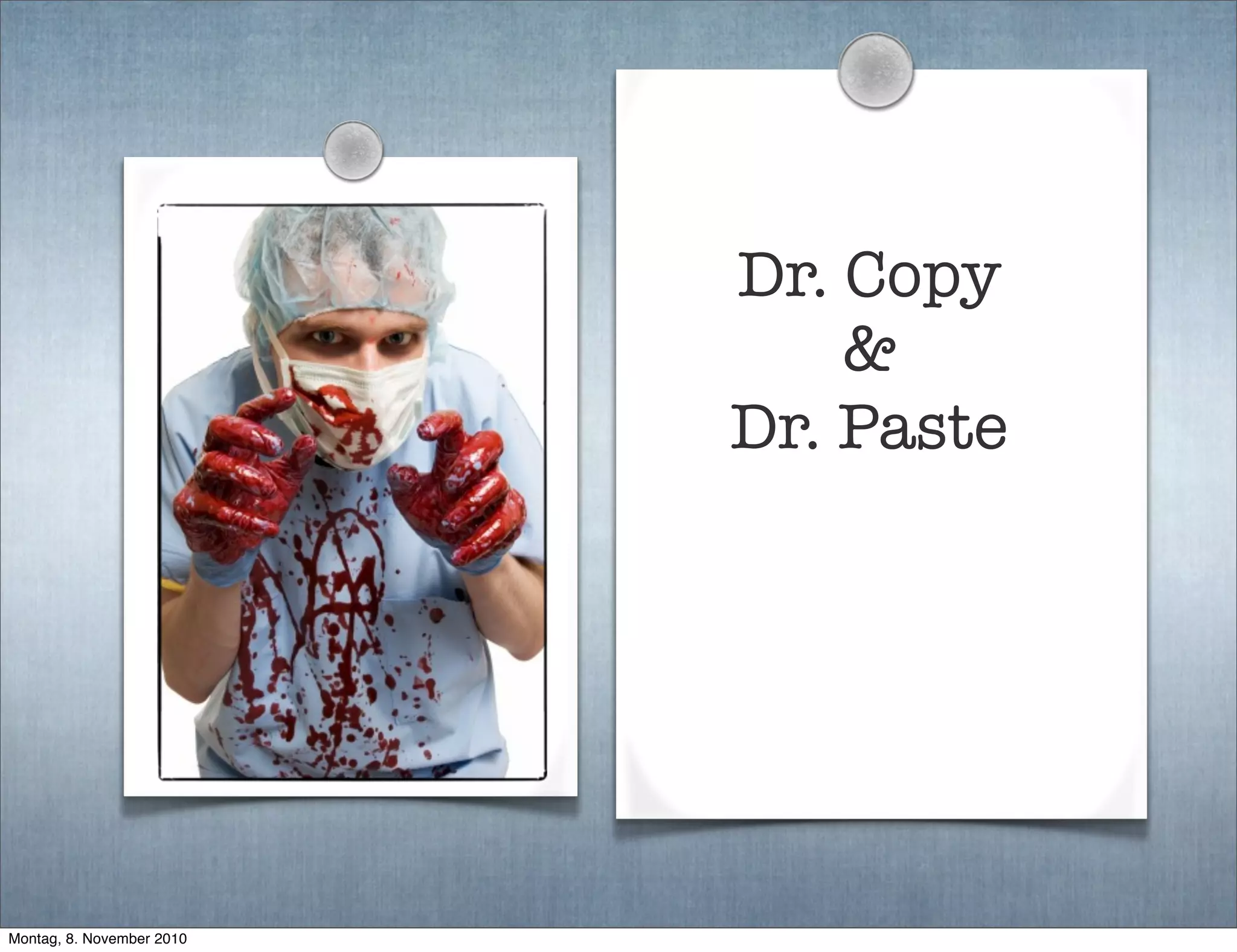 Dr. Copy
&
Dr. Paste
Montag, 8. November 2010
 
