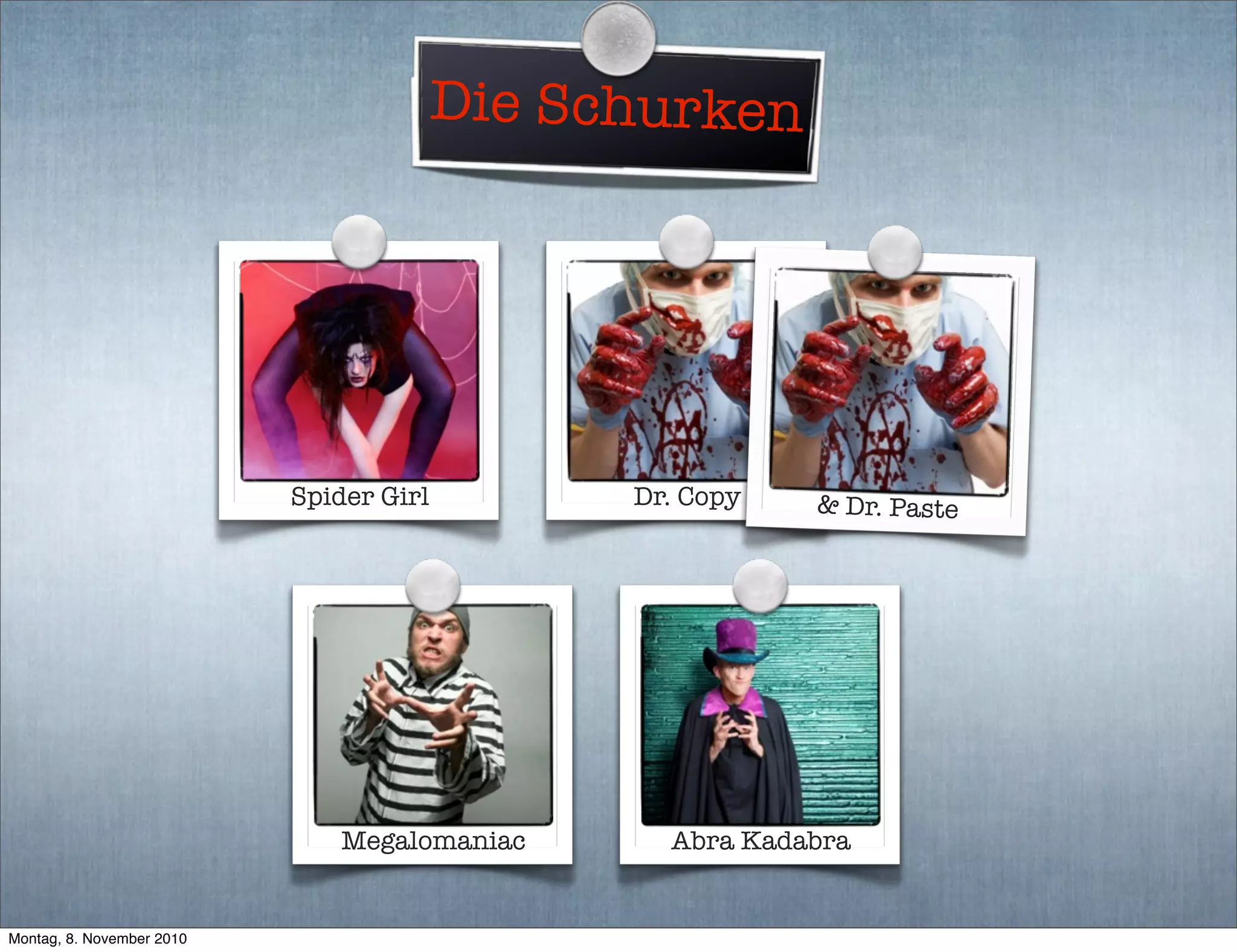 Spider Girl Dr. Copy & Dr. Paste
Abra KadabraMegalomaniac
Die Schurken
Montag, 8. November 2010
 