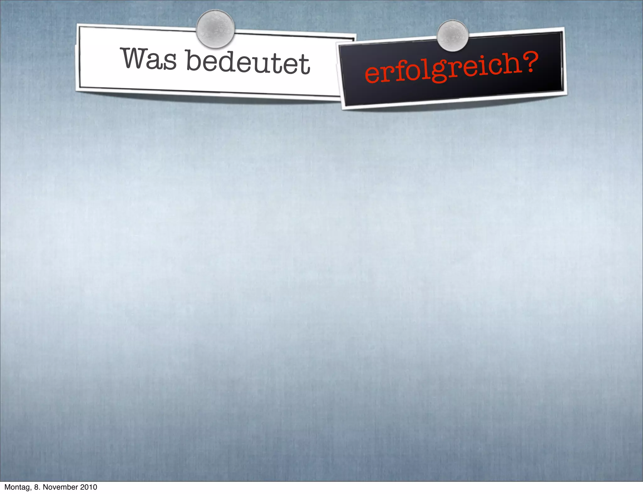 Was bedeutet erfolgreich?
Montag, 8. November 2010
 