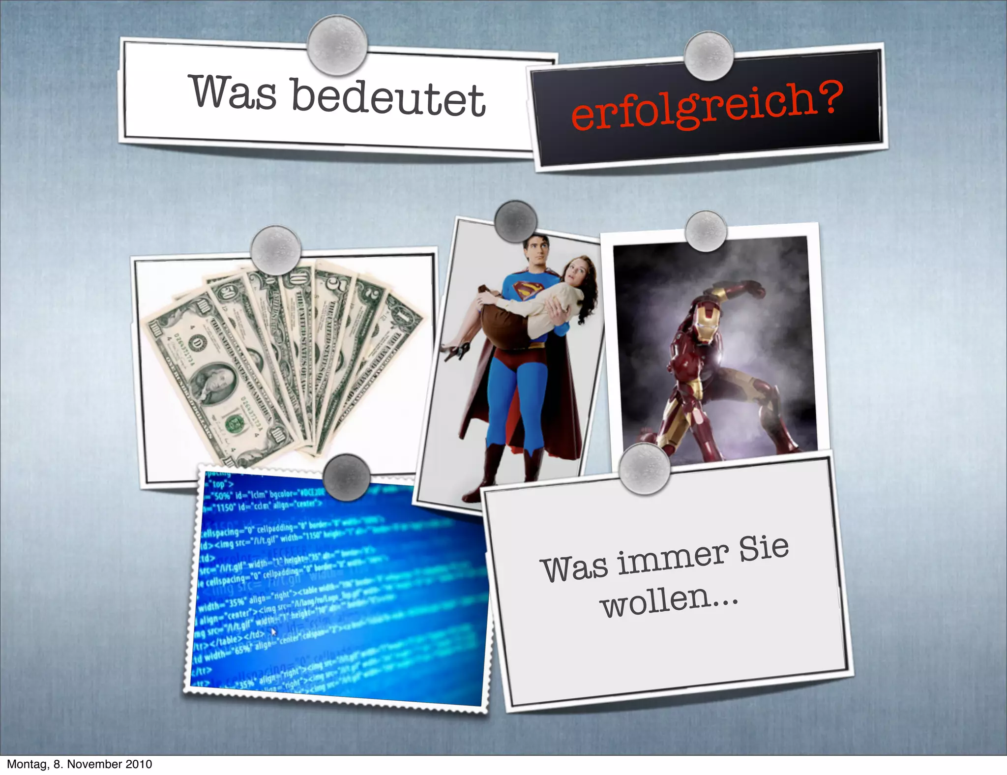 Was immer Sie
wollen...
Was bedeutet erfolgreich?
Montag, 8. November 2010
 