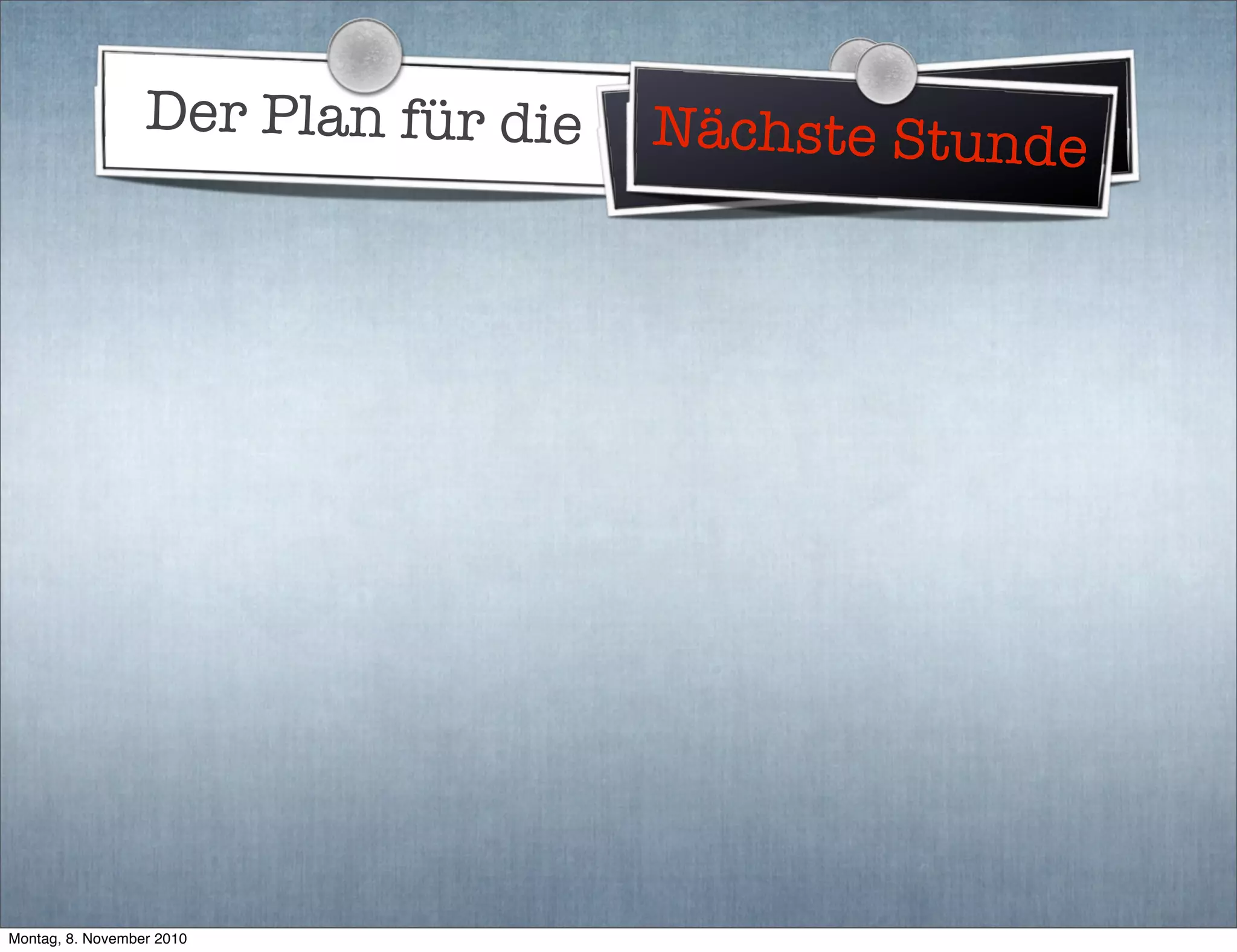 Der Plan für die WeltherrschaftNächste Stunde
Montag, 8. November 2010
 