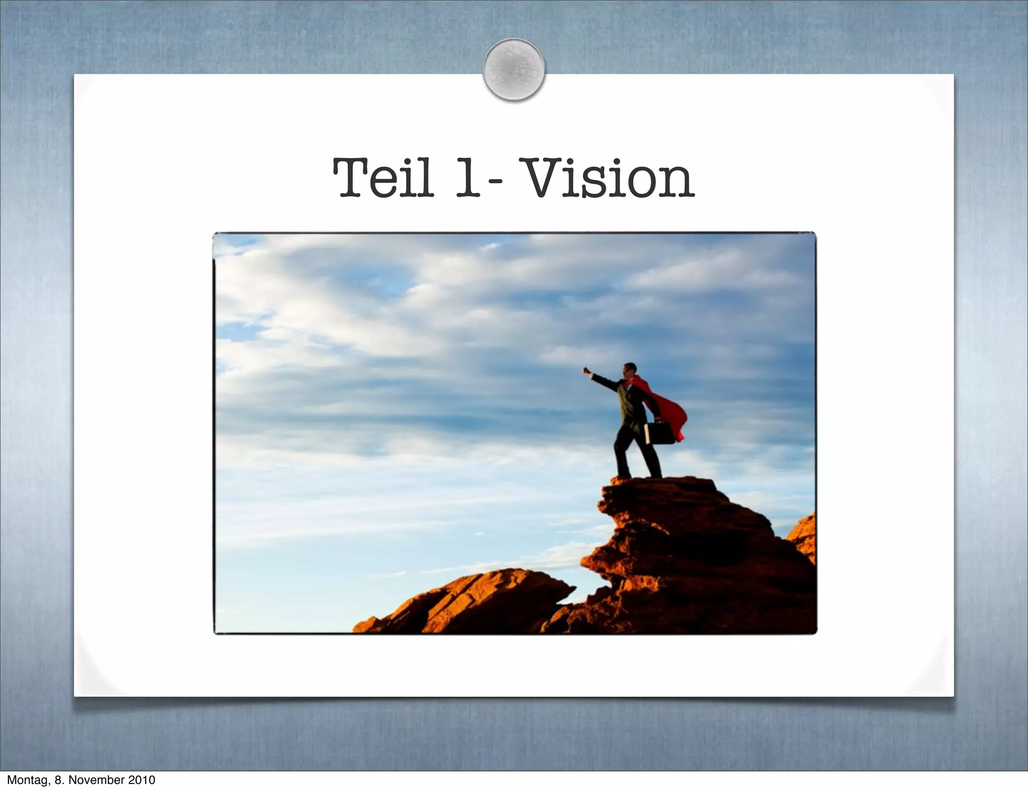 Teil 1- Vision
Montag, 8. November 2010
 
