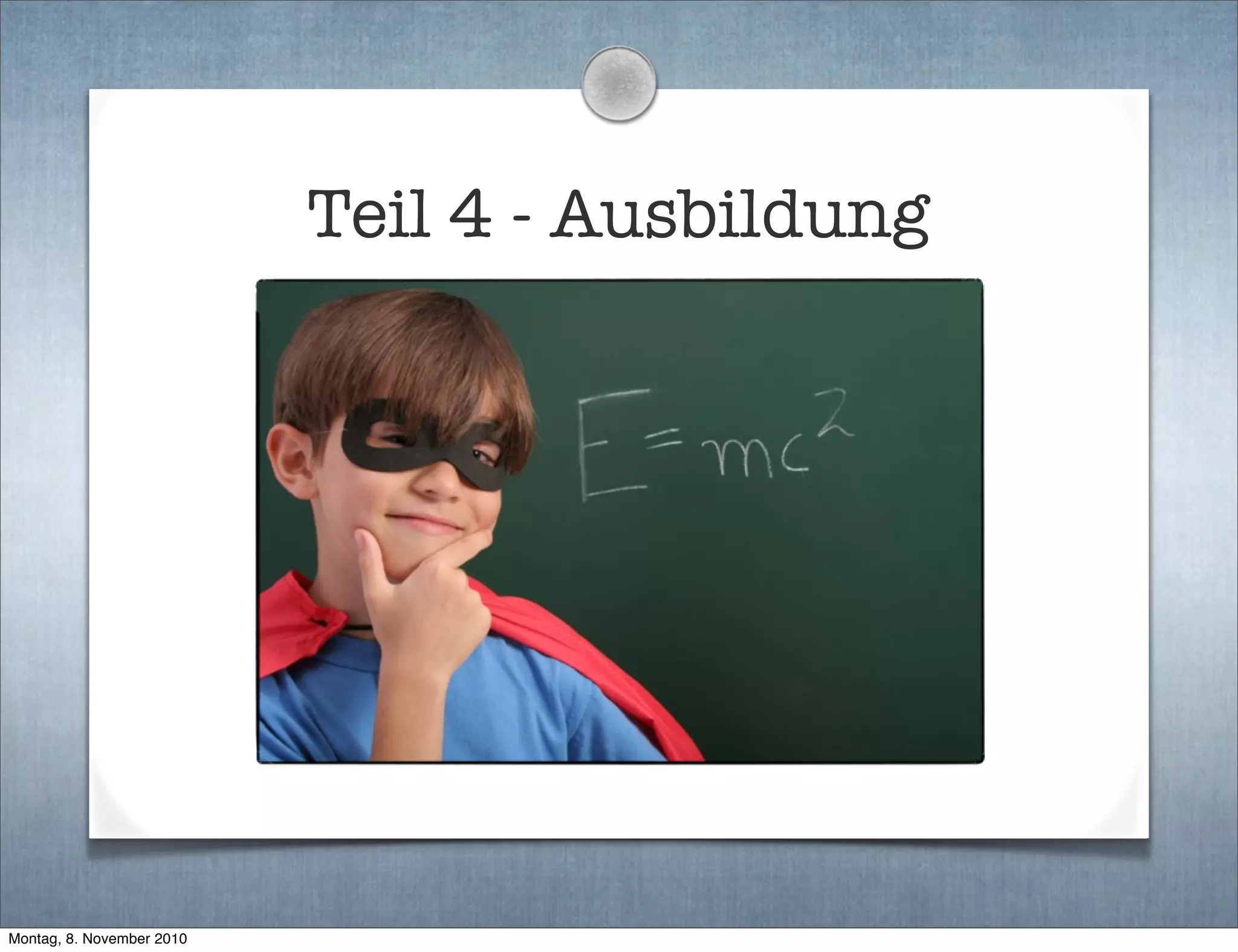 Teil 4 - Ausbildung
Montag, 8. November 2010
 