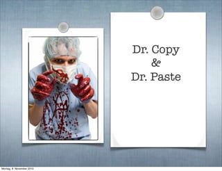 Dr. Copy
&
Dr. Paste
Montag, 8. November 2010
 