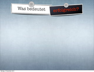 Was bedeutet erfolgreich?
Montag, 8. November 2010
 