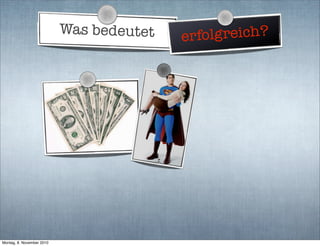 Was bedeutet erfolgreich?
Montag, 8. November 2010
 
