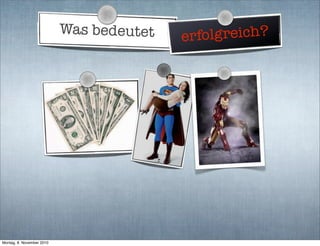 Was bedeutet erfolgreich?
Montag, 8. November 2010
 