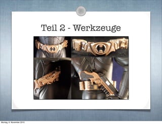 Teil 2 - Werkzeuge
Montag, 8. November 2010
 