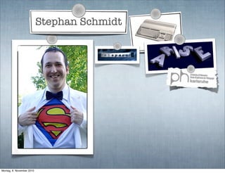 Stephan Schmidt
Montag, 8. November 2010
 