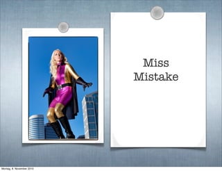 Miss
Mistake
Montag, 8. November 2010
 