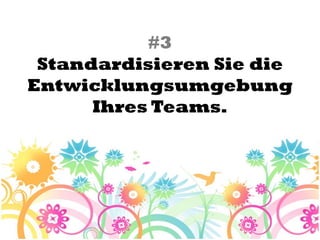 #3
 Standardisieren Sie die
Entwicklungsumgebung
      Ihres Teams.
 