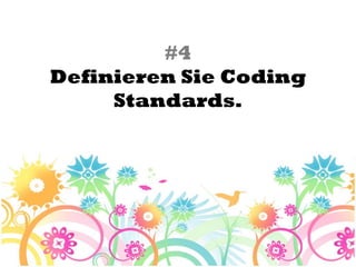 #4
Definieren Sie Coding
     Standards.
 