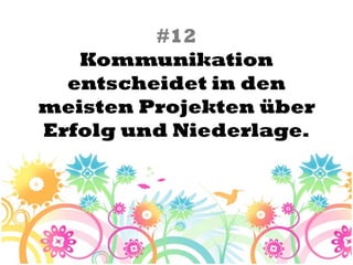 #12
   Kommunikation
  entscheidet in den
meisten Projekten über
Erfolg und Niederlage.
 